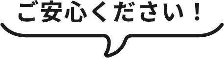 ご安心ください！